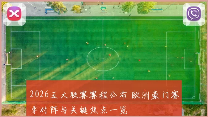 2026五大联赛赛程公布 欧洲豪门赛季对阵与关键焦点一览