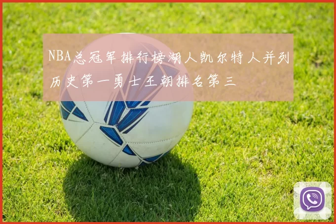 NBA总冠军排行榜湖人凯尔特人并列历史第一勇士王朝排名第三