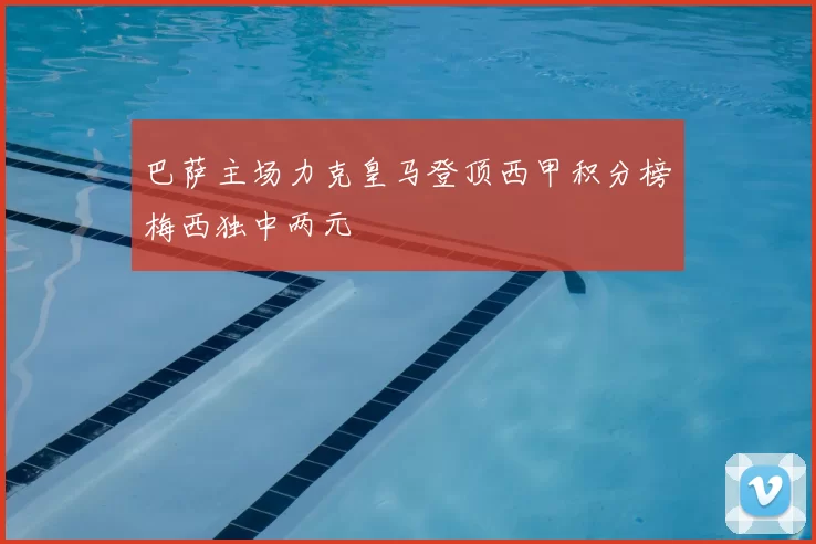 巴萨主场力克皇马登顶西甲积分榜梅西独中两元