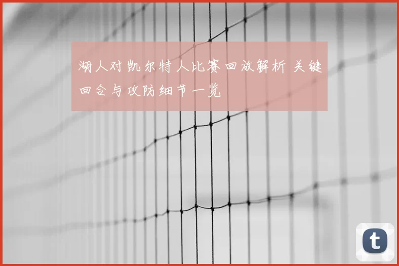 湖人对凯尔特人比赛回放解析 关键回合与攻防细节一览