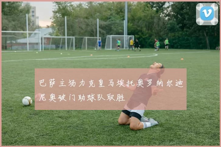 巴萨主场力克皇马埃托奥罗纳尔迪尼奥破门助球队取胜