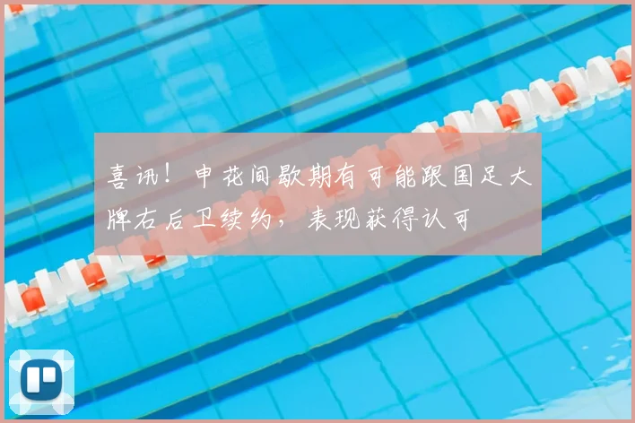 喜讯!申花间歇期有可能跟国足大牌右后卫续约,表现获得认可