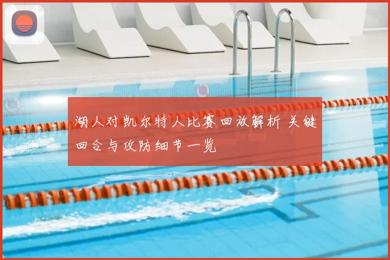 湖人对凯尔特人比赛回放解析 关键回合与攻防细节一览