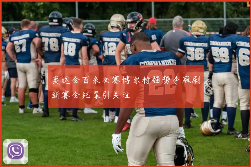 奥运会百米决赛博尔特强势夺冠刷新赛会纪录引关注