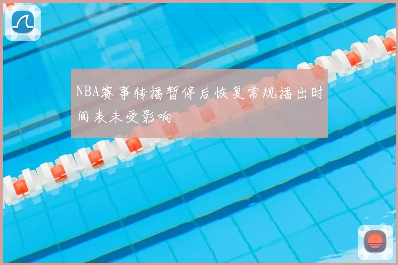NBA赛事转播暂停后恢复常规播出时间表未受影响